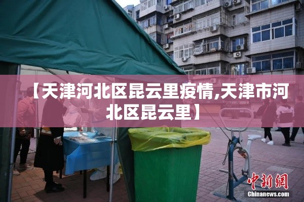 【天津河北区昆云里疫情,天津市河北区昆云里】