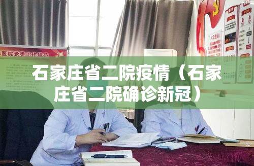 石家庄省二院疫情（石家庄省二院确诊新冠）