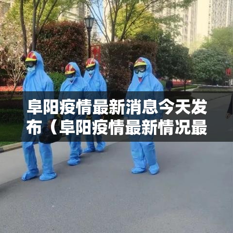 阜阳疫情最新消息今天发布（阜阳疫情最新情况最新消息）