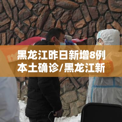 黑龙江昨日新增8例本土确诊/黑龙江新增2例本土确诊病例详情 黑龙江昨日新增8例本土确诊/黑龙江新增2例本土确诊病例详情
