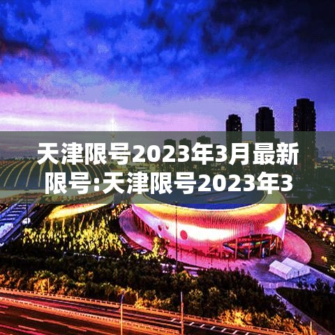 天津限号2023年3月最新限号:天津限号2023年3月最新限号查询