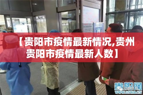 【贵阳市疫情最新情况,贵州贵阳市疫情最新人数】