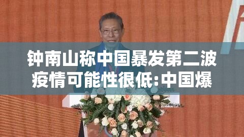 钟南山称中国暴发第二波疫情可能性很低:中国爆发第二轮疫情的可能性 钟南山称中国暴发第二波疫情可能性很低:中国爆发第二轮疫情的可能性
