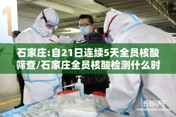 石家庄:自21日连续5天全员核酸筛查/石家庄全员核酸检测什么时候结束