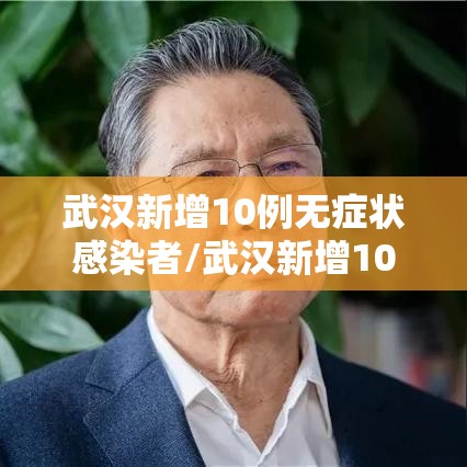 武汉新增10例无症状感染者/武汉新增10例无症状感染者轨迹公布
