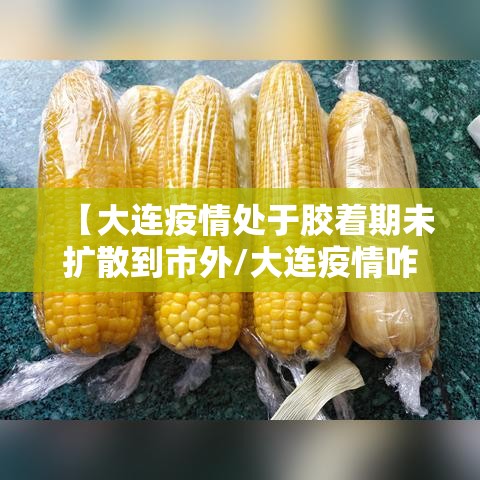 【大连疫情处于胶着期未扩散到市外/大连疫情咋样了?】