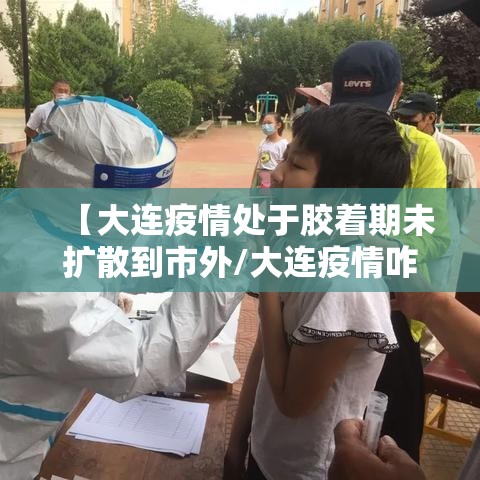 【大连疫情处于胶着期未扩散到市外/大连疫情咋样了?】