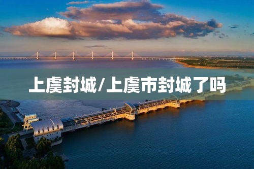 上虞封城/上虞市封城了吗