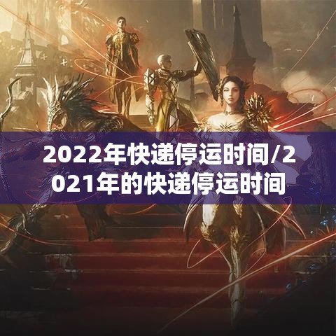 2022年快递停运时间/2021年的快递停运时间
