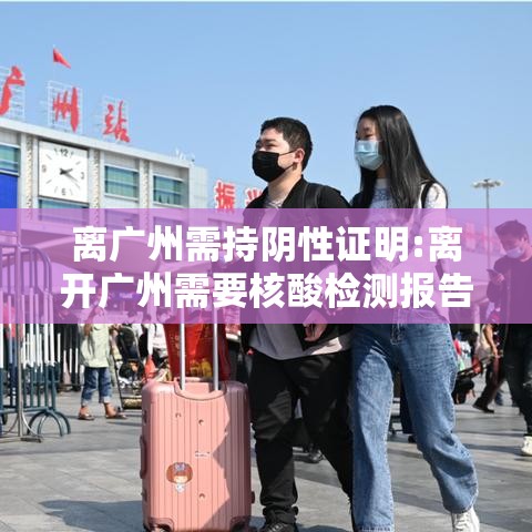 离广州需持阴性证明:离开广州需要核酸检测报告