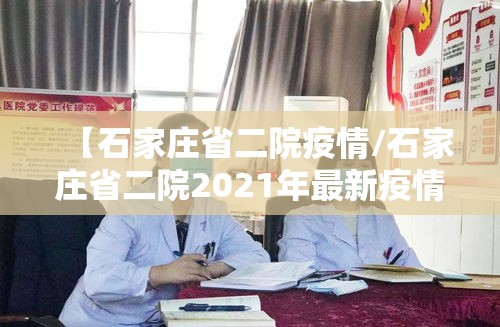 【石家庄省二院疫情/石家庄省二院2021年最新疫情】