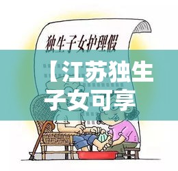 【江苏独生子女可享受带薪护理假,江苏省独生子女带薪护理假】
