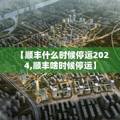 【顺丰什么时候停运2024,顺丰啥时候停运】