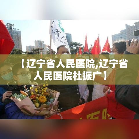 【辽宁省人民医院,辽宁省人民医院杜振广】