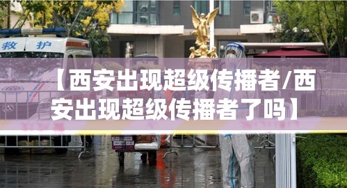 【西安出现超级传播者/西安出现超级传播者了吗】