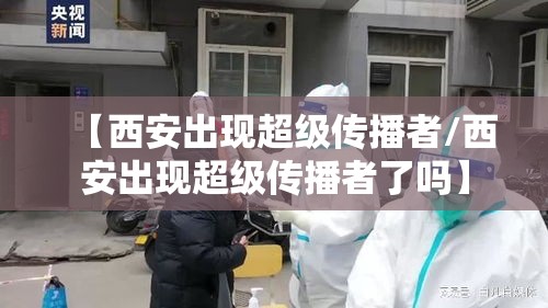 【西安出现超级传播者/西安出现超级传播者了吗】