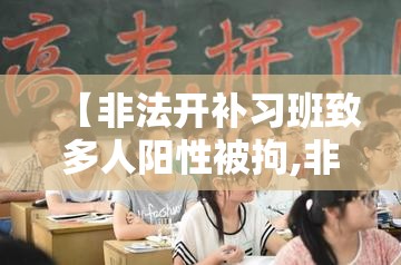 【非法开补习班致多人阳性被拘,非法开办培训学校应当受什么处罚】