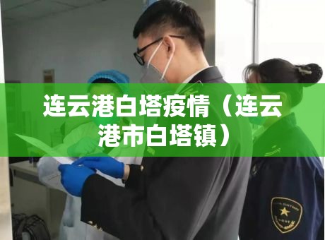 连云港白塔疫情（连云港市白塔镇）