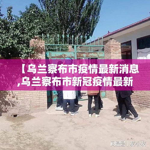 【乌兰察布市疫情最新消息,乌兰察布市新冠疫情最新公告】