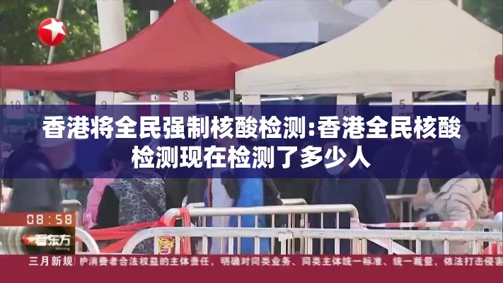 香港将全民强制核酸检测:香港全民核酸检测现在检测了多少人