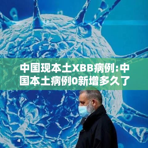 中国现本土XBB病例:中国本土病例0新增多久了