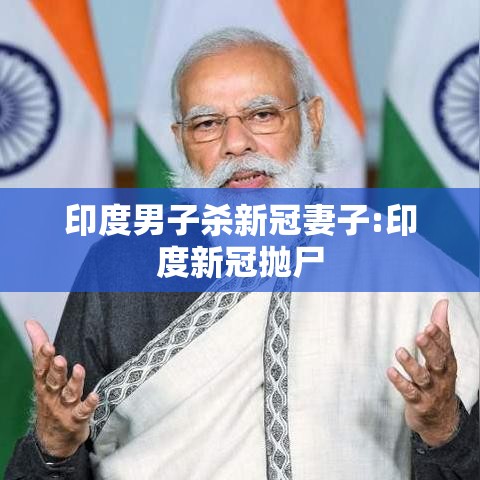 印度男子杀新冠妻子:印度新冠抛尸
