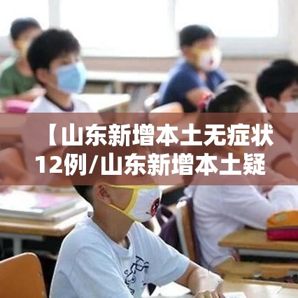 【山东新增本土无症状12例/山东新增本土疑似病例1例 现有确诊25例】