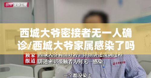 西城大爷密接者无一人确诊/西城大爷家属感染了吗