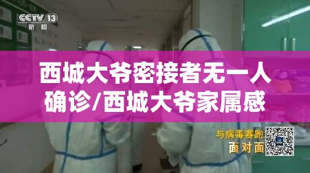 西城大爷密接者无一人确诊/西城大爷家属感染了吗
