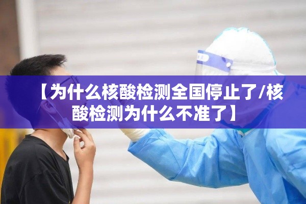 【为什么核酸检测全国停止了/核酸检测为什么不准了】