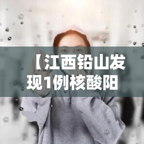 【江西铅山发现1例核酸阳性/江西铅山新型冠状病毒病例】