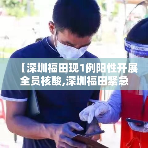 【深圳福田现1例阳性开展全员核酸,深圳福田紧急启动全员核酸检测】