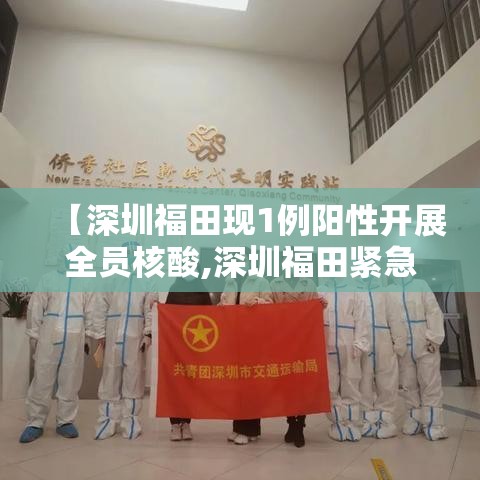 【深圳福田现1例阳性开展全员核酸,深圳福田紧急启动全员核酸检测】