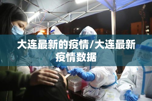 大连最新的疫情/大连最新疫情数据