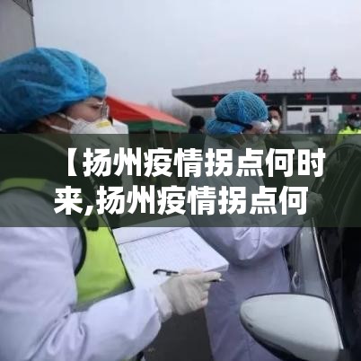 【扬州疫情拐点何时来,扬州疫情拐点何时出现】