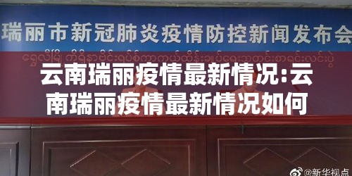 云南瑞丽疫情最新情况:云南瑞丽疫情最新情况如何?