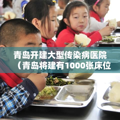 青岛开建大型传染病医院（青岛将建有1000张床位的传染病医院）