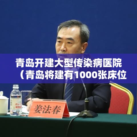 青岛开建大型传染病医院（青岛将建有1000张床位的传染病医院）