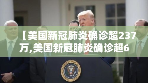【美国新冠肺炎确诊超237万,美国新冠肺炎确诊超69万】