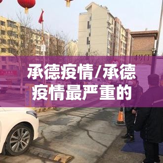 承德疫情/承德疫情最严重的小区在哪