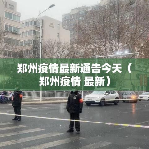 郑州疫情最新通告今天（郑州疫情 最新）