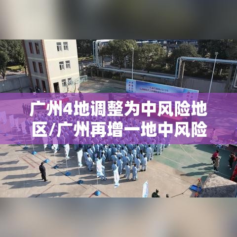 广州4地调整为中风险地区/广州再增一地中风险 广州4地调整为中风险地区/广州再增一地中风险