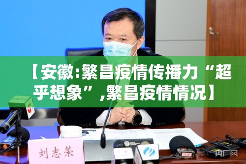 【安徽:繁昌疫情传播力“超乎想象	”,繁昌疫情情况】