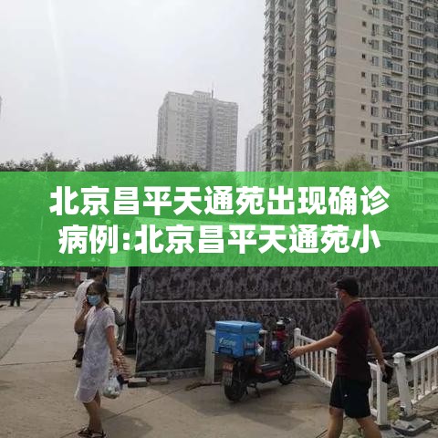 北京昌平天通苑出现确诊病例:北京昌平天通苑小区怎样?