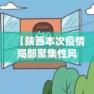 【陕西本次疫情局部聚集性风险较高,陕西疫情最新新增本土病例是哪里】