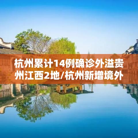 杭州累计14例确诊外溢贵州江西2地/杭州新增境外输入确诊病例1例