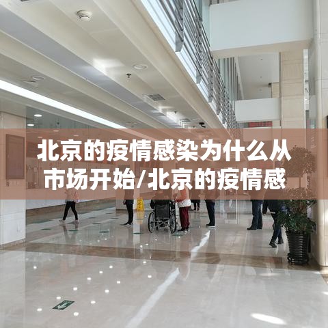 北京的疫情感染为什么从市场开始/北京的疫情感染为什么从市场开始爆发