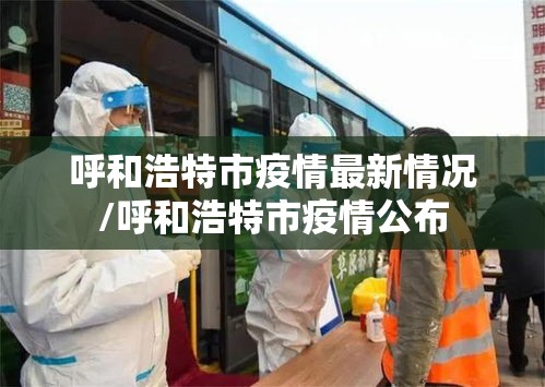 呼和浩特市疫情最新情况/呼和浩特市疫情公布