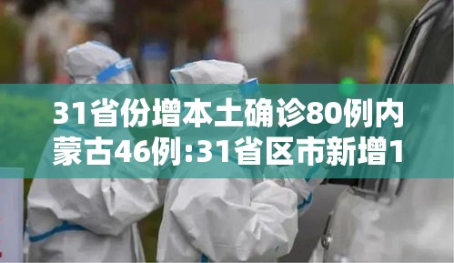 31省份增本土确诊80例内蒙古46例:31省区市新增1例本土确诊 在内蒙古