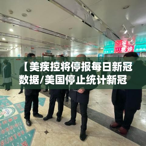【美疾控将停报每日新冠数据/美国停止统计新冠数据】